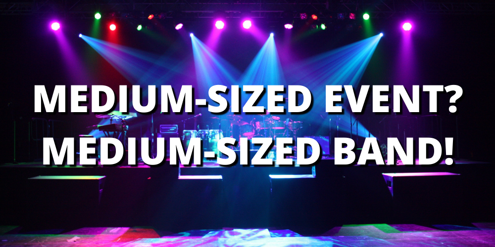 MEDIUM-SIZED EVENT? MEDIUM-SIZED BAND!