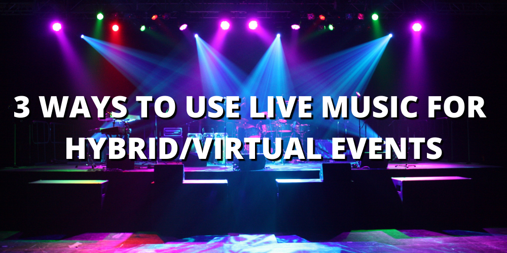 3 WAYS TO USE LIVE MUSIC FOR VIRTUAL/HYBRID EVENTS