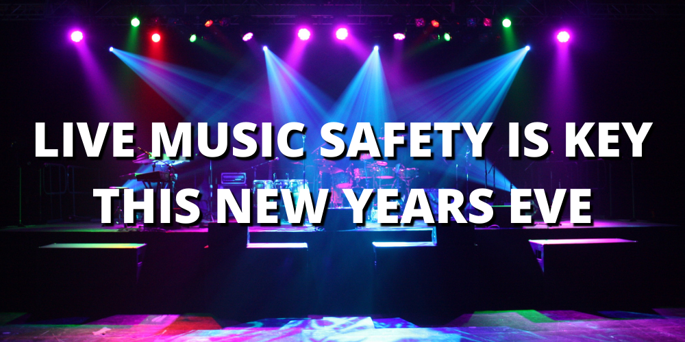 LIVE MUSIC SAFETY IS KEY THIS NEW YEARS EVE