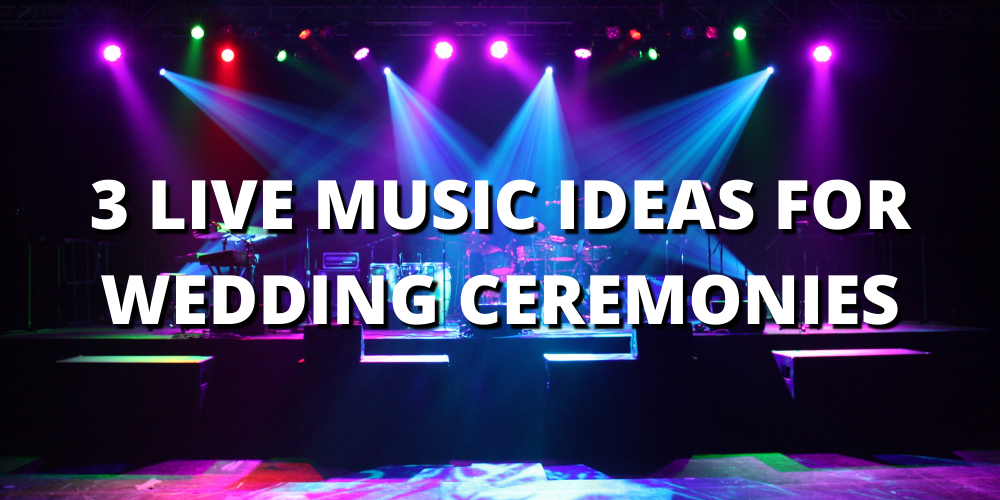 3 LIVE MUSIC IDEAS FOR WEDDING CEREMONIES