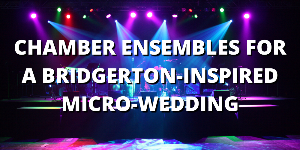 CHAMBER ENSEMBLES FOR A BRIDGERTON-INSPIRED MICRO-WEDDING