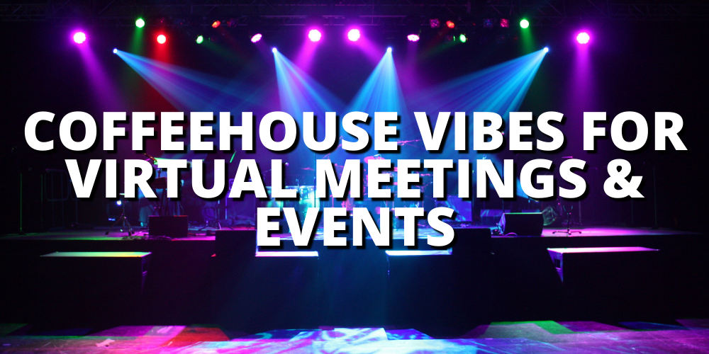 COFFEEHOUSE VIBES FOR VIRTUAL MEETINGS & EVENTS