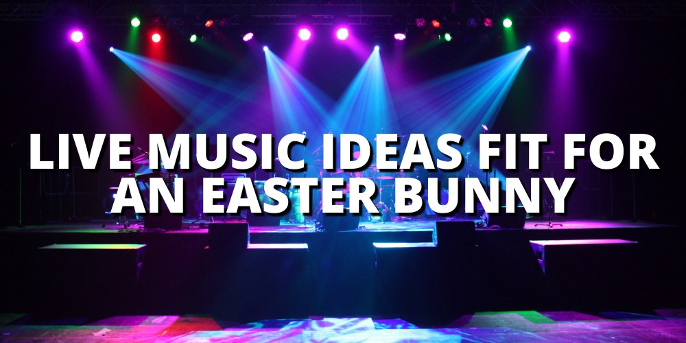 LIVE MUSIC IDEAS FIT FOR AN EASTER BUNNY