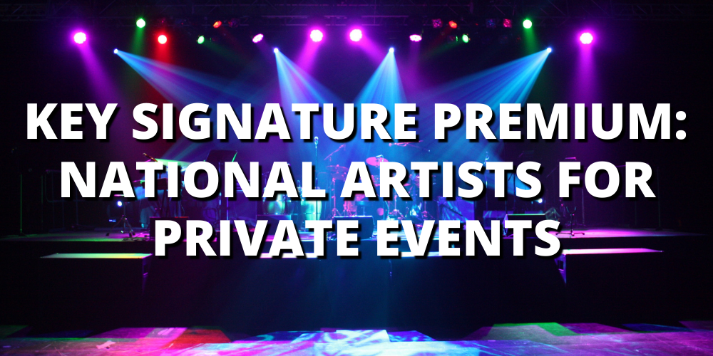 INTRODUCING KEY SIGNATURE PREMIUM: NATIONAL ARTISTS FOR PRIVATE EVENTS