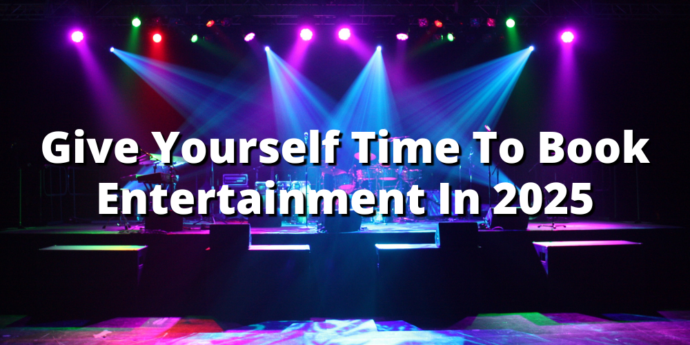 Give Yourself Time to Book Entertainment in 2025